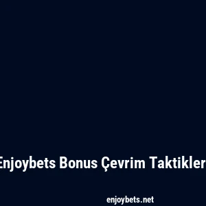 Enjoybets Bonus Çevrim Taktikleri