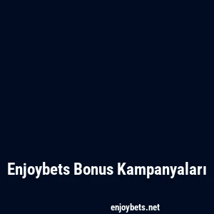 Enjoybets Bonus Kampanyaları